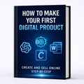 How To Make Your First Digital Product: Create and Sell Online Step-By-Step - Digital Download